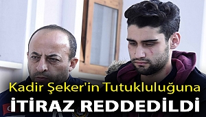 Kadir Şeker'in tutukluluğuna itiraz reddedildi