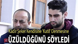 Kadir Şeker kendisine 'katil' denmesine üzüldüğünü söyledi