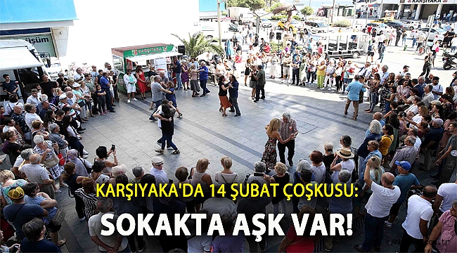 Karşıyaka 14 Şubat coşkusu: Sokakta aşk var!