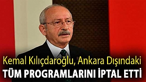 Kemal Kılıçdaroğlu, Ankara dışındaki tüm programlarını iptal etti