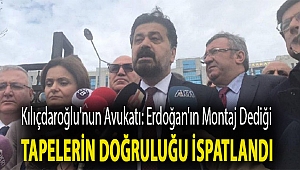 Kılıçdaroğlu'nun avukatı: Erdoğan'ın montaj dediği tapelerin doğruluğu ispatlandı