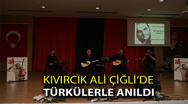 KIVIRCIK ALİ ÇİĞLİ’DE TÜRKÜLERLE ANILDI
