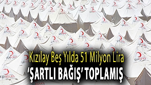 Kızılay beş yılda 51 milyon lira ‘şartlı bağış’ toplamış