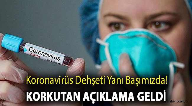 Koronavirüs dehşeti yanı başımızda! Korkutan açıklama geldi