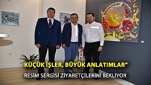 KÜÇÜK İŞLER, BÜYÜK ANLATIMLAR” RESİM SERGİSİ ZİYARETÇİLERİNİ BEKLİYOR