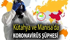 Kütahya ve Manisa'da koronavirüs şüphesi