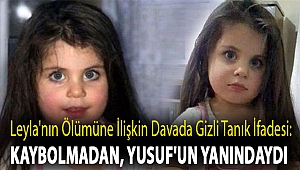 Leyla'nın ölümüne ilişkin davada gizli tanık ifadesi: Kaybolmadan, Yusuf'un yanındaydı