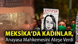 Meksika’da kadınlar, anayasa mahkemesini ateşe verdi