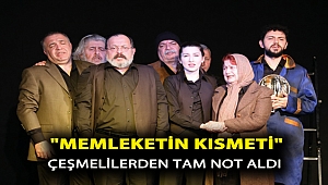 “Memleketin Kısmeti” Çeşmeliler’den tam not aldı