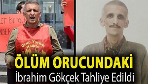 Ölüm orucundaki İbrahim Gökçek tahliye edildi
