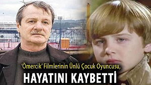 ‘Ömercik’ filmlerinin ünlü çocuk oyuncusu, hayatını kaybetti