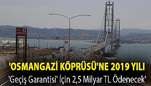 'Osmangazi Köprüsü'ne 2019 yılı 'geçiş garantisi' için 2,5 milyar TL ödenecek'