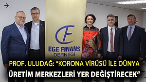 Prof. Uludağ: “Korona virüsü ile dünya üretim merkezleri yer değiştirecek”