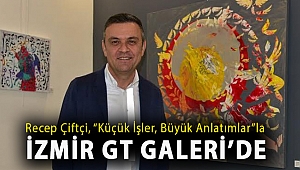 RECEP ÇİFTCİ, “KÜÇÜK İŞLER, BÜYÜK ANLATIMLAR” RESİM SERGİSİYLE 31 OCAK – 15 ŞUBAT TARİHLERİ ARASINDA İZMİR GT GALERİ’DE…