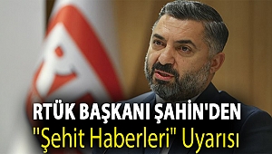 RTÜK Başkanı Şahin'den ''şehit haberleri