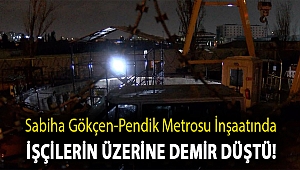 Sabiha Gökçen-Pendik metrosu inşaatında işçilerin üzerine demir düştü!