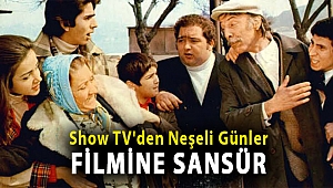 Show TV'den Neşeli Günler filmine sansür