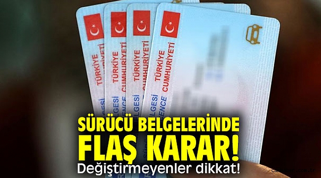 Sürücü belgelerinde flaş karar! Değiştirmeyenler dikkat!