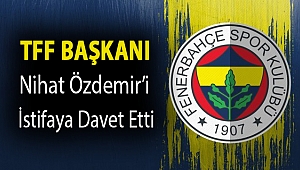 TFF Başkanı Nihat Özdemir’i istifaya davet etti
