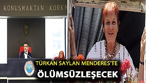 Türkan Saylan Menderes’te Ölümsüzleşecek
