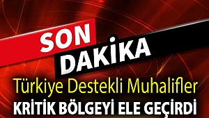 Türkiye destekli muhalifler kritik bölgeyi ele geçirdi