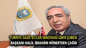 Türkiye Gazeteciler Sendikası İzmir Şubesi Başkanı Halil İbrahim Hüner'den çağrı...