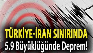 Türkiye-İran sınırında 5.9 büyüklüğünde deprem!