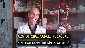 Uzm. Dr. Oral, “Dengeli ve sağlıklı beslenme kanserin ortaya çıkma riskini azaltıyor”