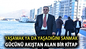YAŞAMAK YA DA YAŞADIĞINI SANMAK GÜCÜNÜ AKIŞTAN ALAN BİR KİTAP