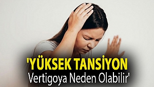 'Yüksek tansiyon vertigoya neden olabilir'
