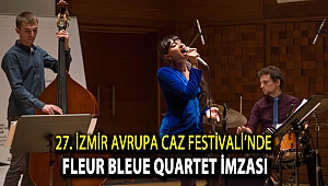 27. İZMİR AVRUPA CAZ FESTİVALİ’NDE FLEUR BLEUE QUARTET İMZASI