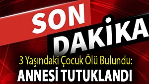 3 yaşındaki çocuk ölü bulundu: Annesi tutuklandı