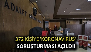 372 kişiye 'koronavirüs' soruşturması açıldı!