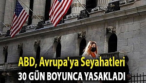 ABD, Avrupa'ya seyahatleri 30 gün boyunca yasakladı