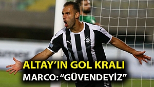 ALTAY’IN GOL KRALI MARCO: ‘‘GÜVENDEYİZ’’