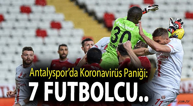 Antalyspor’da koronavirüs paniği: 7 futbolcu..