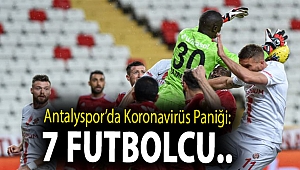 Antalyspor’da koronavirüs paniği: 7 futbolcu..