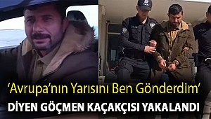 ‘Avrupa’nın yarısını ben gönderdim’ diyen göçmen kaçakçısı yakalandı