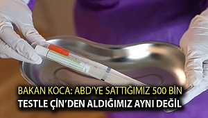 Bakan Koca: ABD’ye sattığımız 500 bin testle Çin’den aldığımız aynı değil