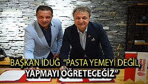 Başkan İduğ Mustafa İduğ: “Pasta yemeyi değil, yapmayı öğreteceğiz”