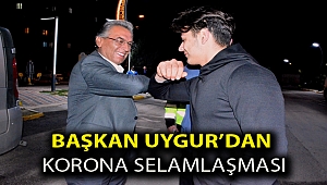 Başkan Uygur’dan korona selamlaşması