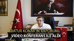 Batur Konak’ın raporunu video konferans ile aldı