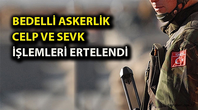 Bedelli askerlik celp ve sevk işlemleri ertelendi