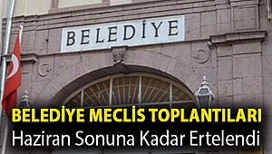 Belediye meclis toplantıları Haziran sonuna kadar ertelendi