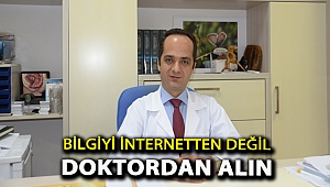 Bilgiyi internetten değil doktordan alın