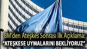 BM’den ateşkes sonrası ilk açıklama: “Ateşkese uymalarını bekliyoruz”