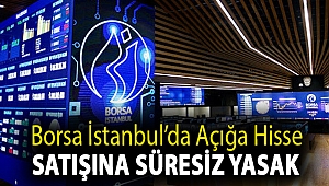 Borsa İstanbul’da açığa hisse satışına süresiz yasak