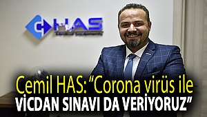 Cemil HAS: “Corona virüs ile vicdan sınavı da veriyoruz”