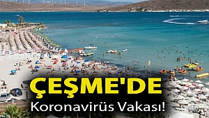 Çeşme'de koronavirüs vakası!
