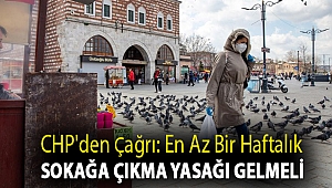 CHP'den çağrı: En az bir haftalık sokağa çıkma yasağı gelmeli